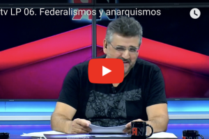 RNtv LP 06. Federalismos y anarquismos