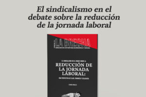 La Brecha N.16: “El sindicalismo en el debate sobre la reducción de la jornada laboral: una perspectiva de clase, feminista y ecologista”